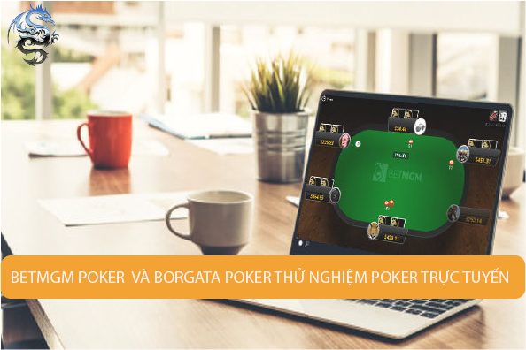 BetMGM Poker và Borgata Poker bắt đầu giai đoạn thử nghiệm poker trực tuyến