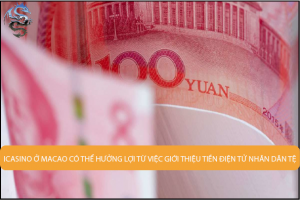 Các sòng bạc ở Ma Cao có thể được hưởng lợi từ việc giới thiệu tiền tệ 'nhân dân tệ kỹ thuật số'