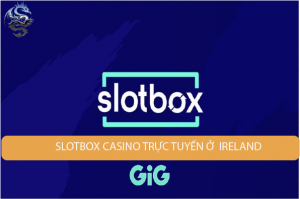 Slotbox sòng bạc trực tuyến mới ở Ireland