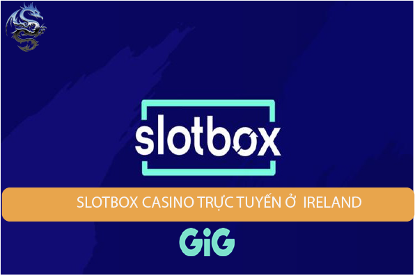 Slotbox sòng bạc trực tuyến mới ở Ireland