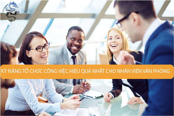 Tổ chức kỹ năng công việc hiệu quả nhất cho nhân viên văn phòng