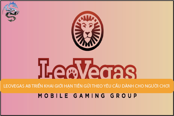 LeoVegas AB triển khai giới hạn tiền gửi theo yêu cầu dành cho người chơi cá cược người AnhLeoVegas AB triển khai giới hạn tiền gửi theo yêu cầu dành cho người chơi cá cược người Anh