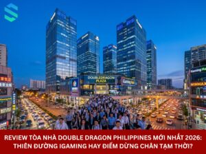 Review Tòa Nhà Double Dragon Philippines Mới Nhất 2026 Thiên Đường iGaming Hay Điểm Dừng Chân Tạm Thời