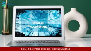 Chuẩn bị đo lường chiến dịch digital marketing
